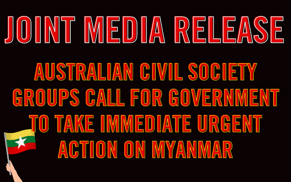 JOINT MEDIA RELEASE: Australian Civil Society Groups Call For Government to Take Urgent Action on Myanmar